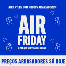 AIR FRIDAY | Mega ofertas de Air Fryers nas Casas Bahia - Só Hoje!