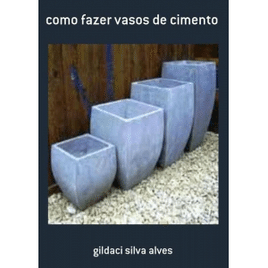 Livro Como Fazer Vasos de Cimento - Gildaci Silva Alves