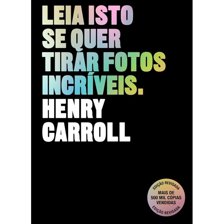 Livro Leia Isto Se Quer Tirar Fotos Incríveis - Henry Carroll