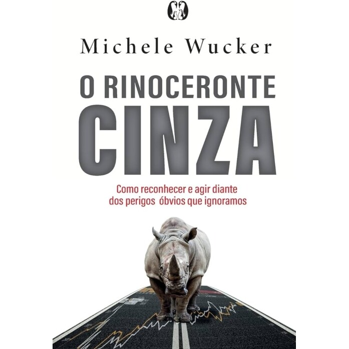 Livro O rinoceronte cinza: Como reconhecer e agir diante dos perigos óbvios que ignoramos - Michele Wucker