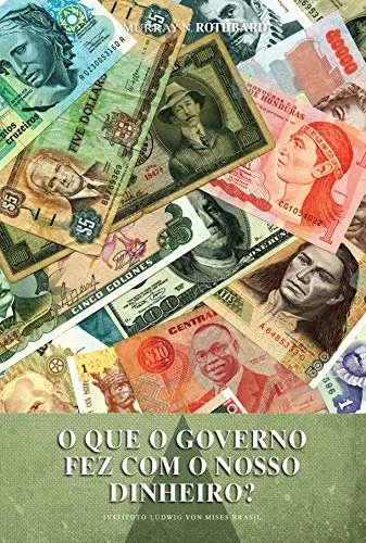 Livro - O que o governo fez com nosso dinheiro? por Murray N. Rothbard (Autor)