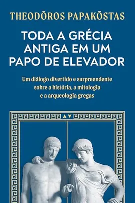 Livro - Toda a Grécia Antiga em um papo de elevador: Um diálogo divertido e surpreendente sobre a história, a mitologia e a arqueologia gregas