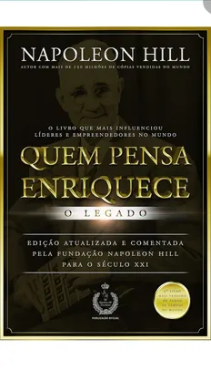 Quem Pensa Enriquece: o legado - Napoleon Hill