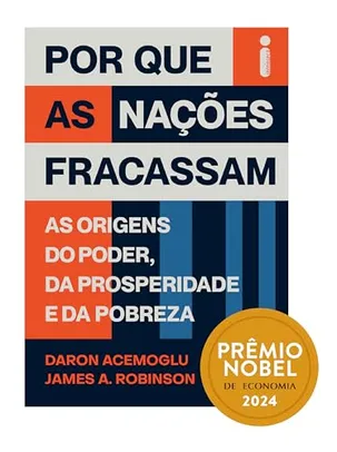 Por que as nações fracassam: As origens do poder, da prosperidade e da pobreza - Prêmio Nobel de Economia 2024